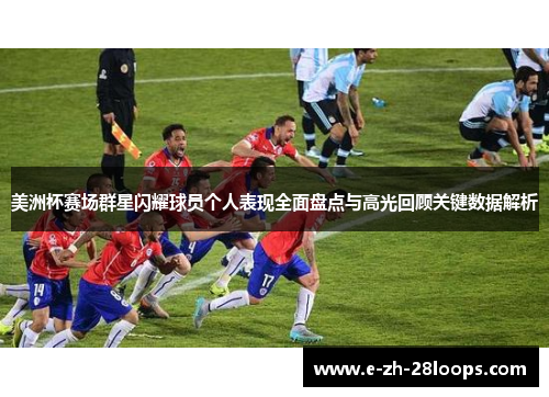 美洲杯赛场群星闪耀球员个人表现全面盘点与高光回顾关键数据解析