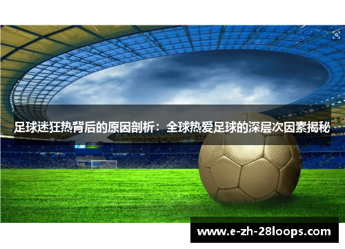 足球迷狂热背后的原因剖析：全球热爱足球的深层次因素揭秘