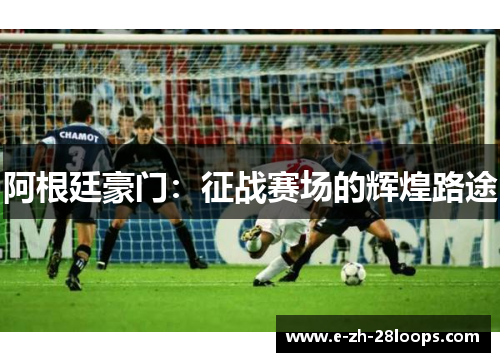 阿根廷豪门：征战赛场的辉煌路途