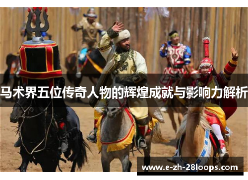 马术界五位传奇人物的辉煌成就与影响力解析