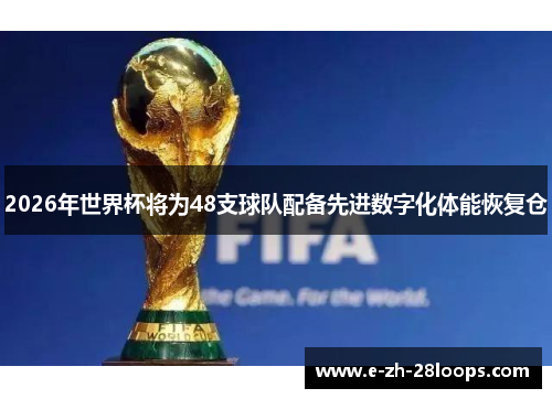 2026年世界杯将为48支球队配备先进数字化体能恢复仓